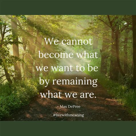 We Cannot Become What We Want To Be By Remaining What We