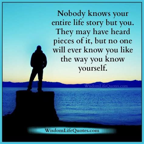 Nobody Knows Your Entire Life Story But You Wisdom Life Quotes