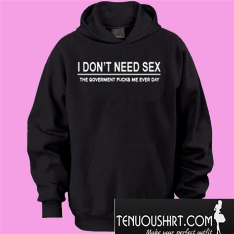 I Dont Need Sex Hoodie