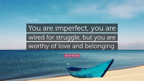 Go to wired home page. Brené Brown Quote: "You are imperfect, you are wired for struggle, but you are worthy of love ...