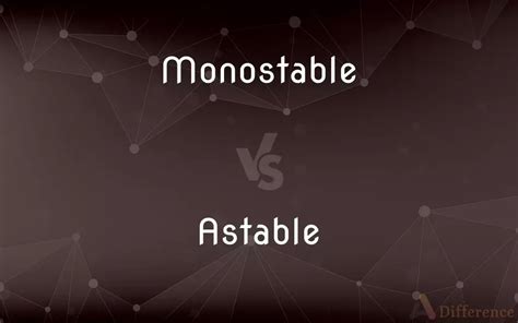 Monostable Vs Astable — Whats The Difference