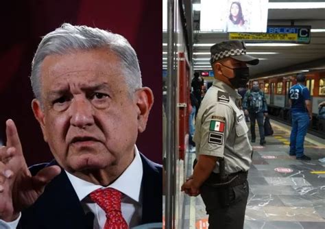 amlo justificó presencia de la guardia nacional en el metro “van a decir que estamos