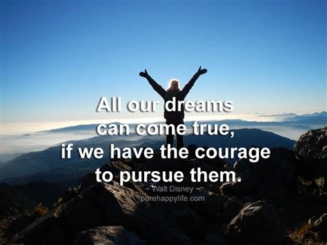 Courage Quote All Our Dreams Can Come True If We Have The Courage To