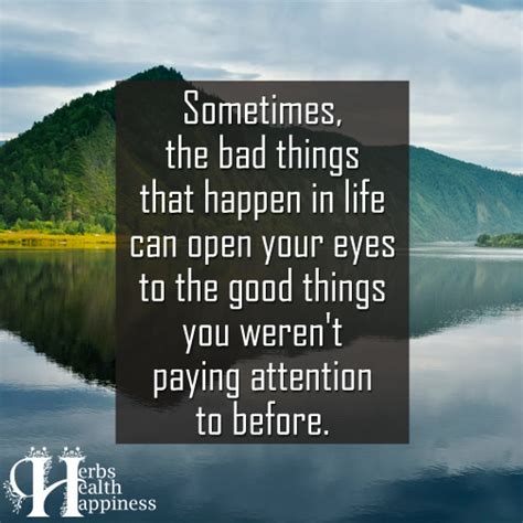 Sometimes The Bad Things That Happen In Life Can Open Your Eyes ø