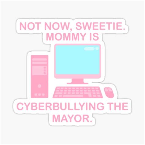 Not Now Sweetie Mommy Is Cyberbullying The Mayor Sticker For Sale