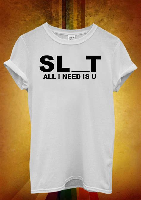 Slut All I Need Is You U Joke Funny Men Women Unisex T Shirt Vest 702
