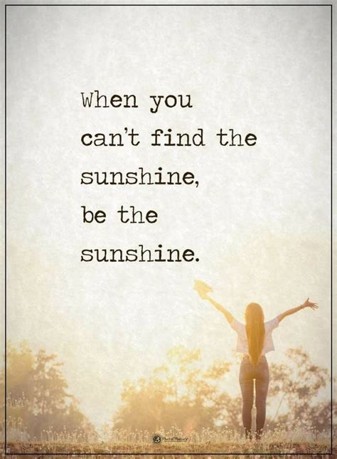 When You Cant Find The Sunshine Be The Sunshine Work Life Quotes