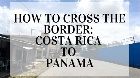 Border Crossing Costa Rica To Panama Costa Rica Panama Costa