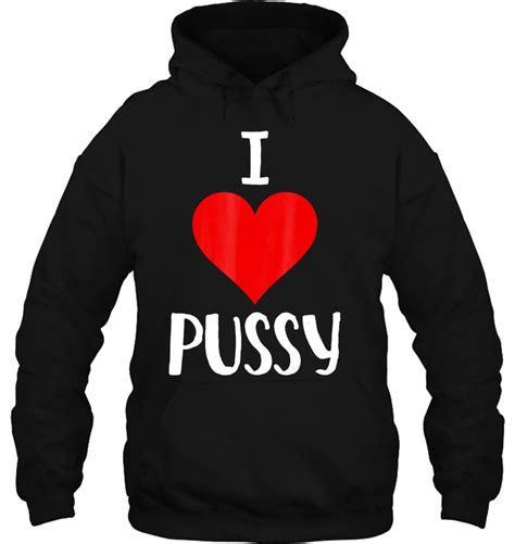 I Love Pussy Funny Vagina T T Shirts Hoodies Sweatshirts And Merch