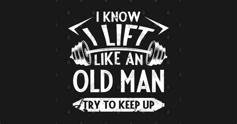 I Know I Lift Like An Old Man Try To Keep Up Tee Shirt Lift Tank