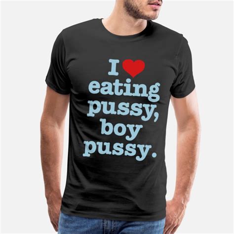 Shop I Love Eating Pussy Boy Pussy T Shirts Online Spreadshirt