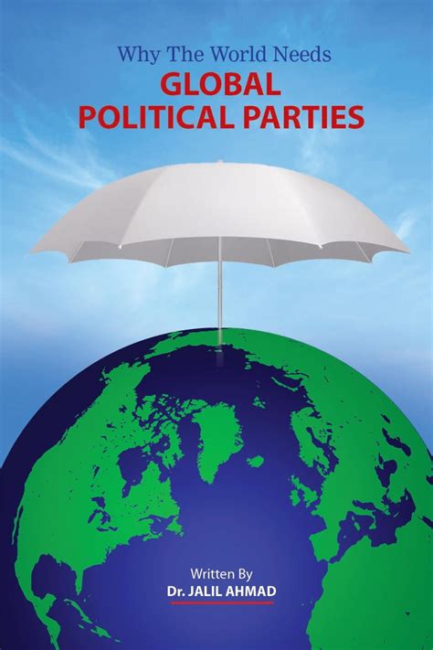 Why The World Needs Global Political Parties By Dr Jalil Ahmad
