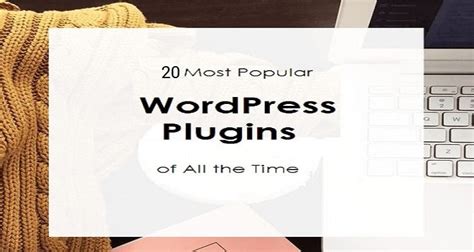 20 Most Popular Wordpress Plugins Of All The Time