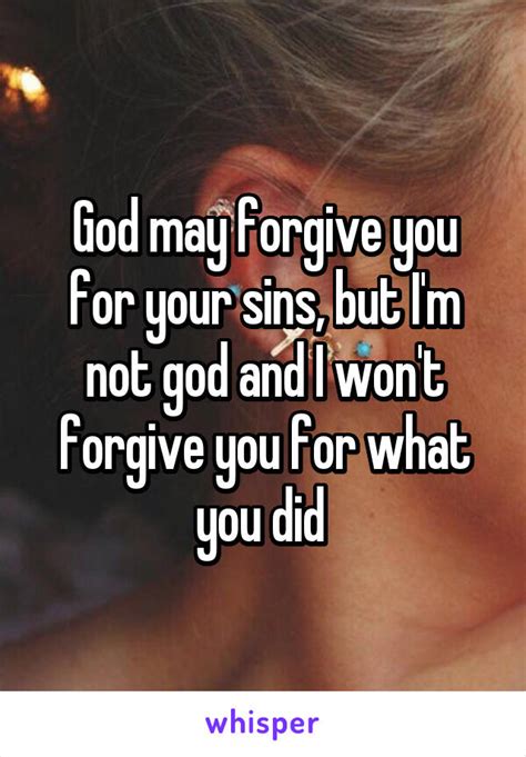 God May Forgive You For Your Sins But I M Not God And I Won T Forgive You For What You Did