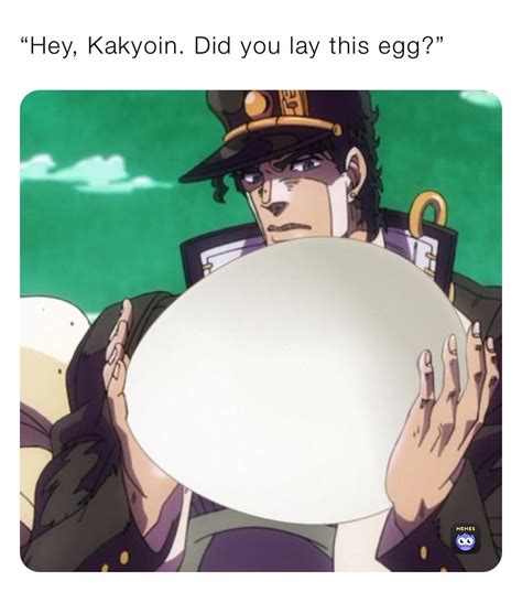 “hey kakyoin did you lay this egg” flameangel1 memes