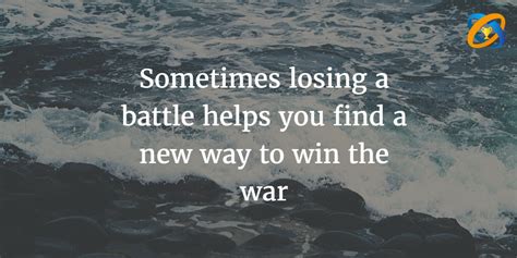 Enjoy our battle quotes collection by famous authors, poets and philosophers. #Sometimes losing a #battle helps you find a new way to #win the #war (With images) | Quotes ...
