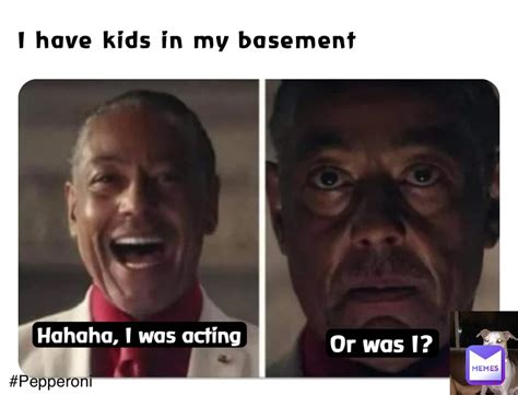 I Have Kids In My Basement Hahaha I Was Acting Or Was I Skeletoni