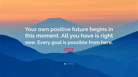 Lao Tzu Quote Your Own Positive Future Begins In This