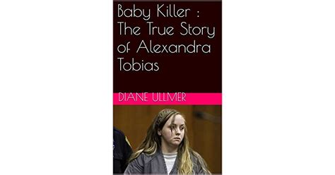Baby Killer The True Story Of Alexandra Tobias By Diane Ullmer