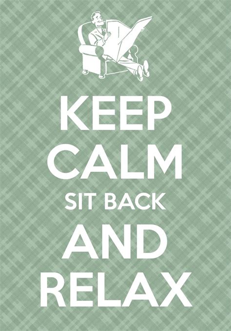 Keep Calm Sit Back And Relax Created With Keep Calm And Carry On For