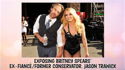 exposing britney spears ex fiancé former conservator jason trawick freebritney youtube