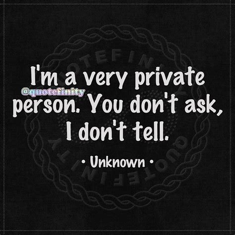 Im A Very Private Person You Dont Ask I Dont Tell • Unknown •