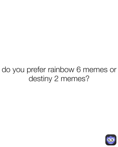 Do You Prefer Rainbow 6 Memes Or Destiny 2 Memes Destroyer112206