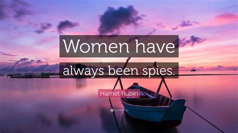 Harriet Rubin Quote “women Have Always Been Spies”