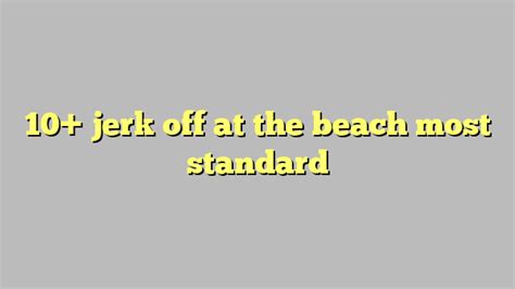 10 Jerk Off At The Beach Most Standard Công Lý And Pháp Luật