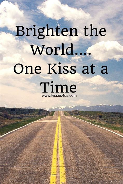 Brighten The World With Kisses Kiss Kisses Kissing Kiss Quotes