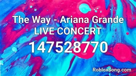 The Way Ariana Grande Live Concert Roblox Id Roblox Music Codes
