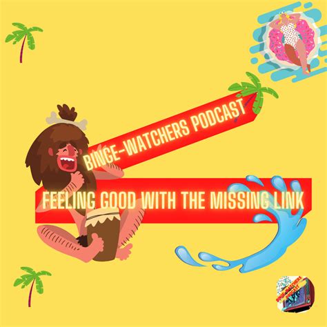 Feeling Good With The Missing Link Binge Watchers Podcast Lyssna