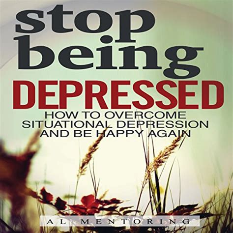 Stop Being Depressed How To Overcome Situational Depression And Be