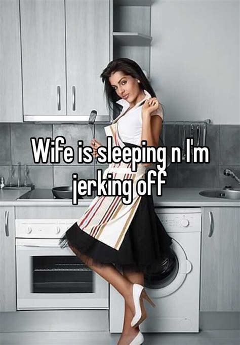 Wife Is Sleeping N Im Jerking Off