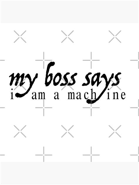 My Boss Says I Am A Machine My Boss Says I Am A Machine White