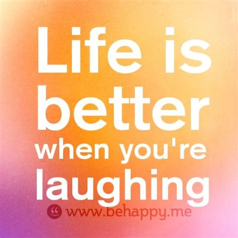 Life Is Better When Youre Laughing Best Quotes Inspirational Quotes