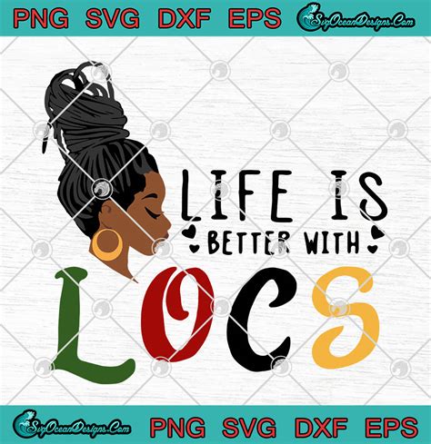 Black Girl Melanin Life Is Better With Locs Svg Png Eps Dxf Black