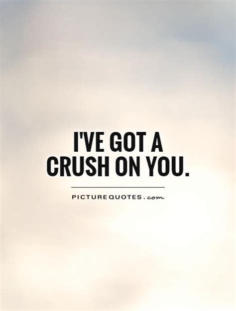 I Ve Got A Crush On You Picture Quotes