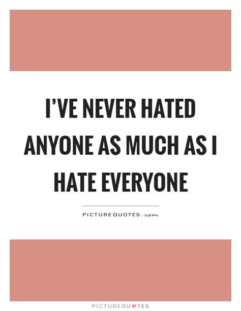 I Hate Everyone Quotes And Sayings I Hate Everyone Picture Quotes