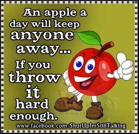 An Apple A Day Will Keep Anyone Away If You Throw It Hard Enough Funny Quotes Joke Of The Day