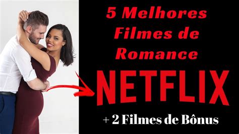 5 Melhores Filmes De Romance Da Netflix Por Denise Monteiro Youtube