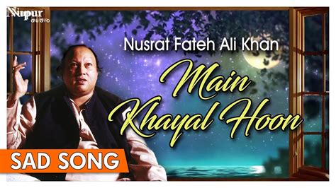 Main Khayal Hoon Sad Song Nusrat Fateh Ali Khan Full Song With Lyrics Nupur Audio