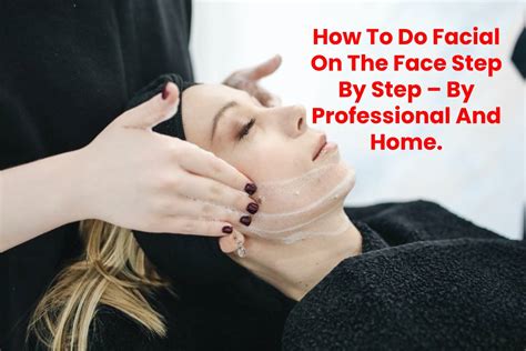 How To Do Facial On The Face Step By Step By Professional And Home