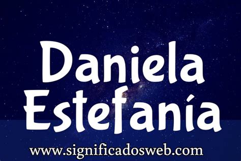 Significado del nombre Daniela Estefanía actualizado
