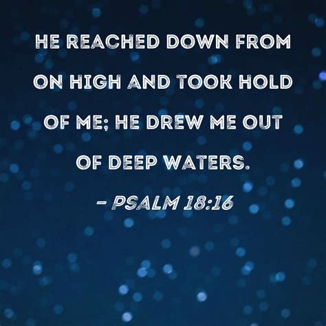 Psalm 1816 He Reached Down From On High And Took Hold Of Me He Drew