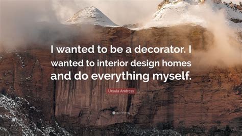 Ursula Andress Quote I Wanted To Be A Decorator I Wanted To Interior