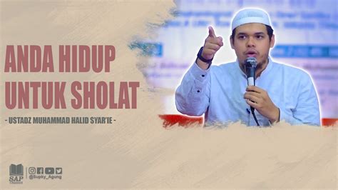 Anda Hidup Untuk Sholat Ustadz Muhammad Halid Syarie Youtube