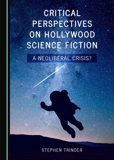 Critical Perspectives on Hollywood Science Fiction: A Neoliberal Crisis? - Cambridge Scholars ...
