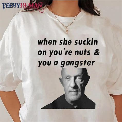 When She Suckin On You Re Nuts You A Gangster Mike Ehrmantraut Quote Shirt Unisex Sweatshirt