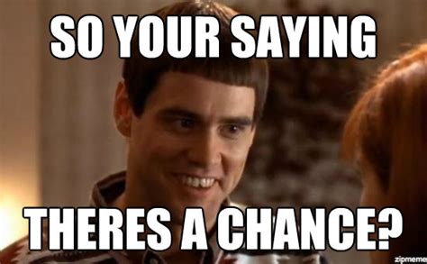 Funny so youre telling me theres a chance memes of 2017 on. 19 Funny Jim Carrey Meme That Make You Laugh | MemesBoy